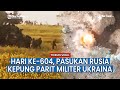 HARI KE-604 PERANG RUSIA VS UKRAINA, Artileri Rusia Sapu Bersih Persembunyian Militer Ukraina