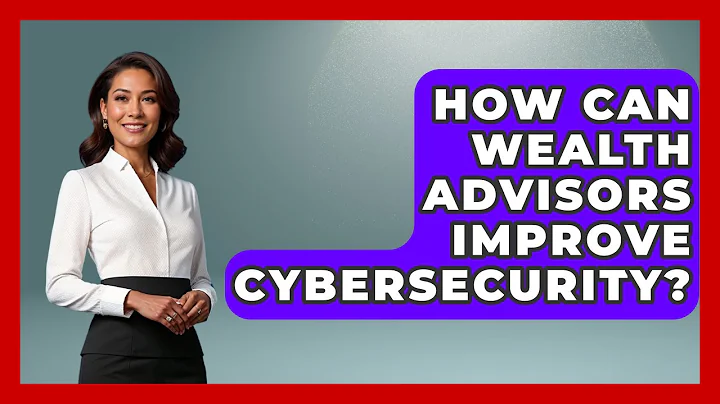 How Can Wealth Advisors Improve Cybersecurity? - Wealth Advisor Success Hub