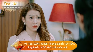 Vợ đến ĐÁNH GHEN không một lời TO TIẾNG cũng khiến Lê TỒ khóc hết nước mắt | CHÚNG TA PHẢI HẠNH PHÚC