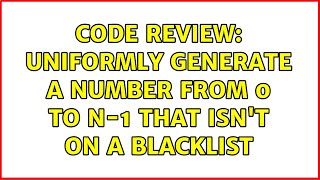 Code Review: Uniformly generate a number from 0 to n-1 that isn't on a blacklist (3 Solutions!!)