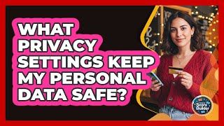 What Privacy Settings Keep My Personal Data Safe?