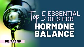 Top 5 Essential Oils for Hormone Balance | Dr. Taz MD