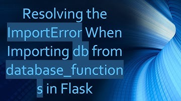 Resolving the ImportError When Importing db from database_functions in Flask
