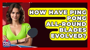How Have Ping Pong All-Round Blades Evolved? - Ping Pong Prodigy