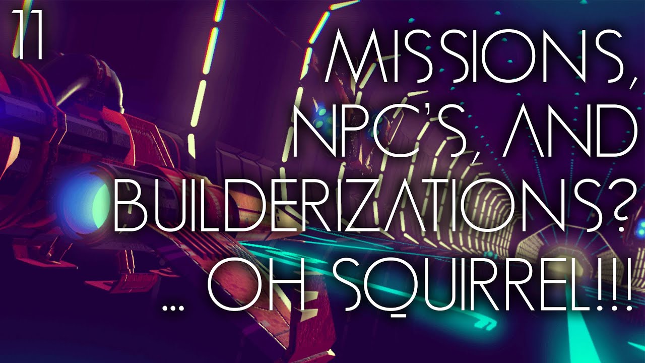 MISSIONS, NPCS, AND BUILDERIZATIONS?... OH SQUIRREL!!! - No Man's Sky - Stream 11