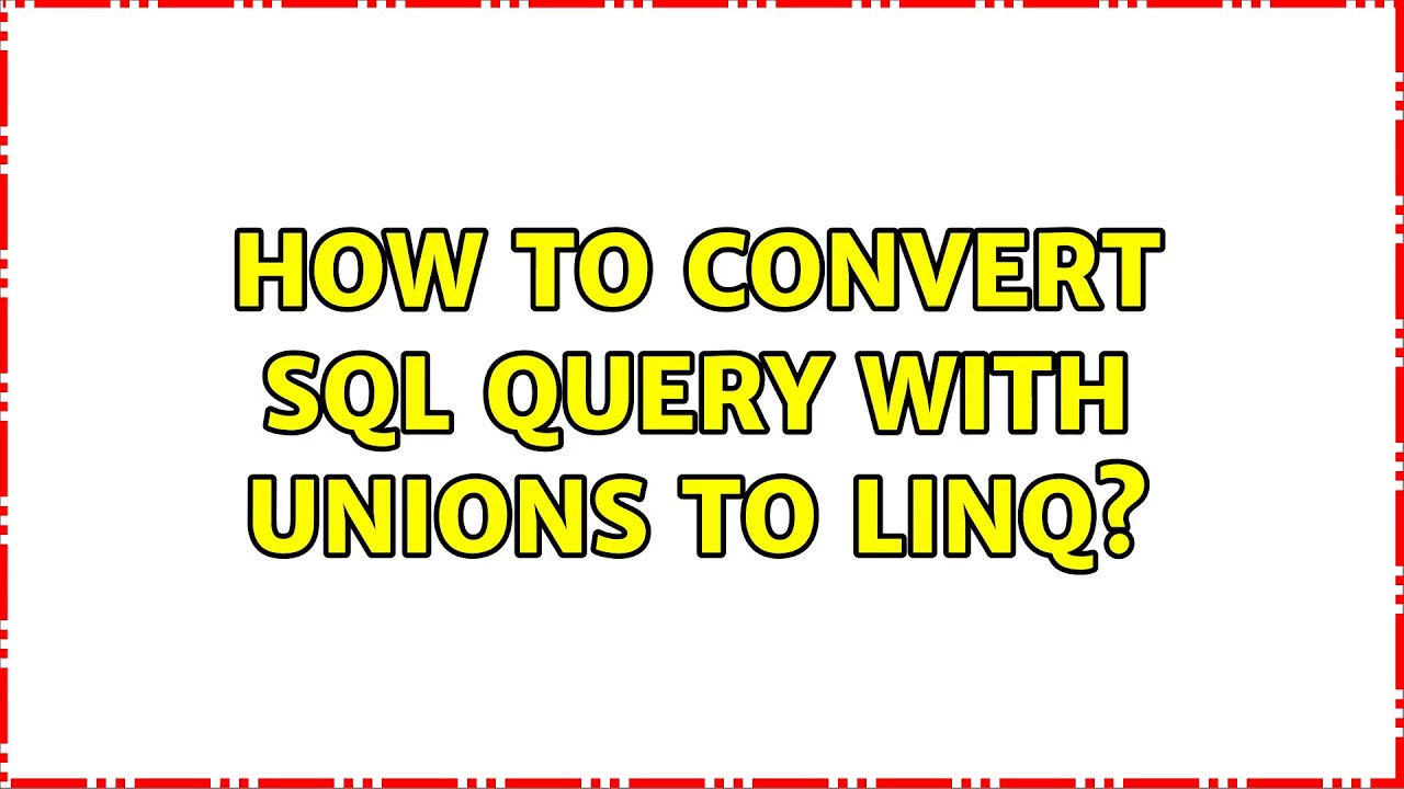 How to convert SQL query with Unions to LINQ? - YouTube
