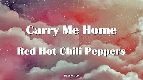 Red Hot Chili Peppers - Carry Me Home Lyrics