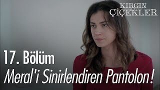 Meral'i sinirlendiren pantolon! - Kırgın Çiçekler 17. Bölüm