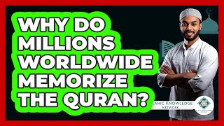 Why Do Millions Worldwide Memorize The Quran? - Islamic Knowledge Network