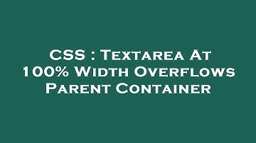 CSS : Textarea At 100% Width Overflows Parent Container