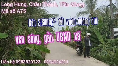 A75 || Bán 2.500m² đất vườn ven sông đường ôtô, gần UBND xã Long Hưng, Châu Thành, Tiền Giang