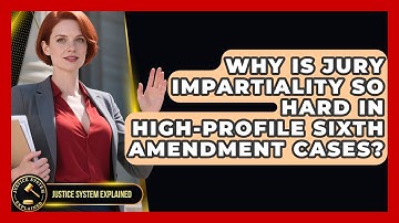 Why Is Jury Impartiality So Hard In High-profile Sixth Amendment Cases? - Justice System Explained