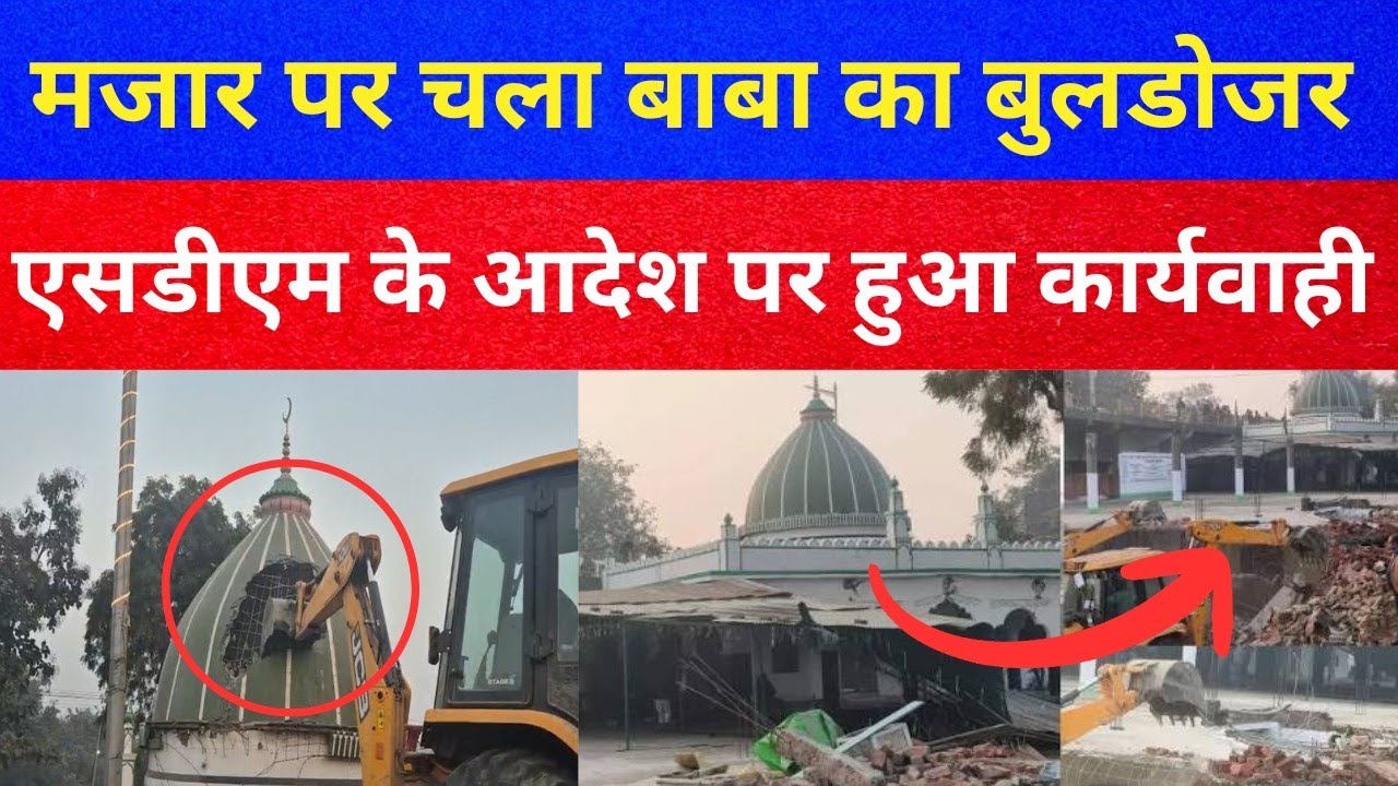 Mazar पर चला Bulldozer SDM के आदेश पर हुआ कार्यवाही सदियों पुराना था Mazar ...!