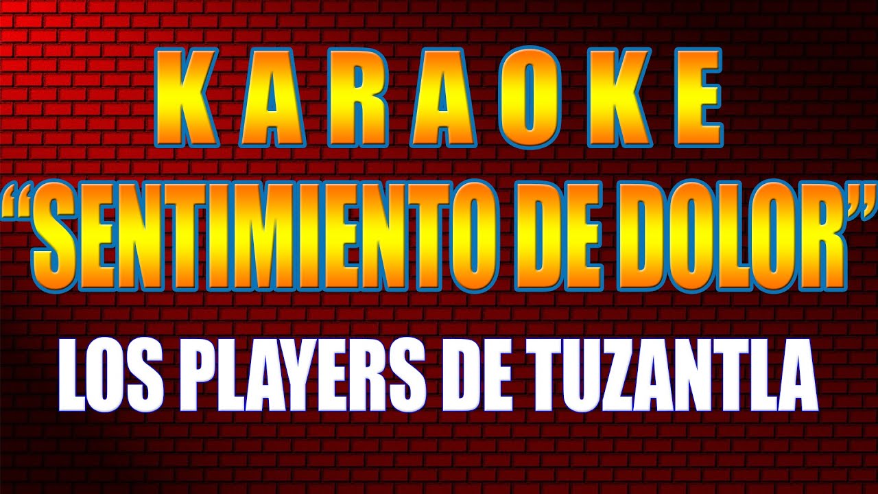 Karaoke SENTIMIENTO DE DOLOR Con Letra LOS PLAYERS DE TUZANTLA YouTube