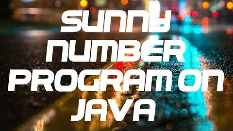 HOW TO MAKE A SUNNY NUMBER PROGRAM ON JAVA