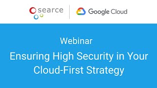Webinar: Ensuring High Security in Your Cloud First Strategy