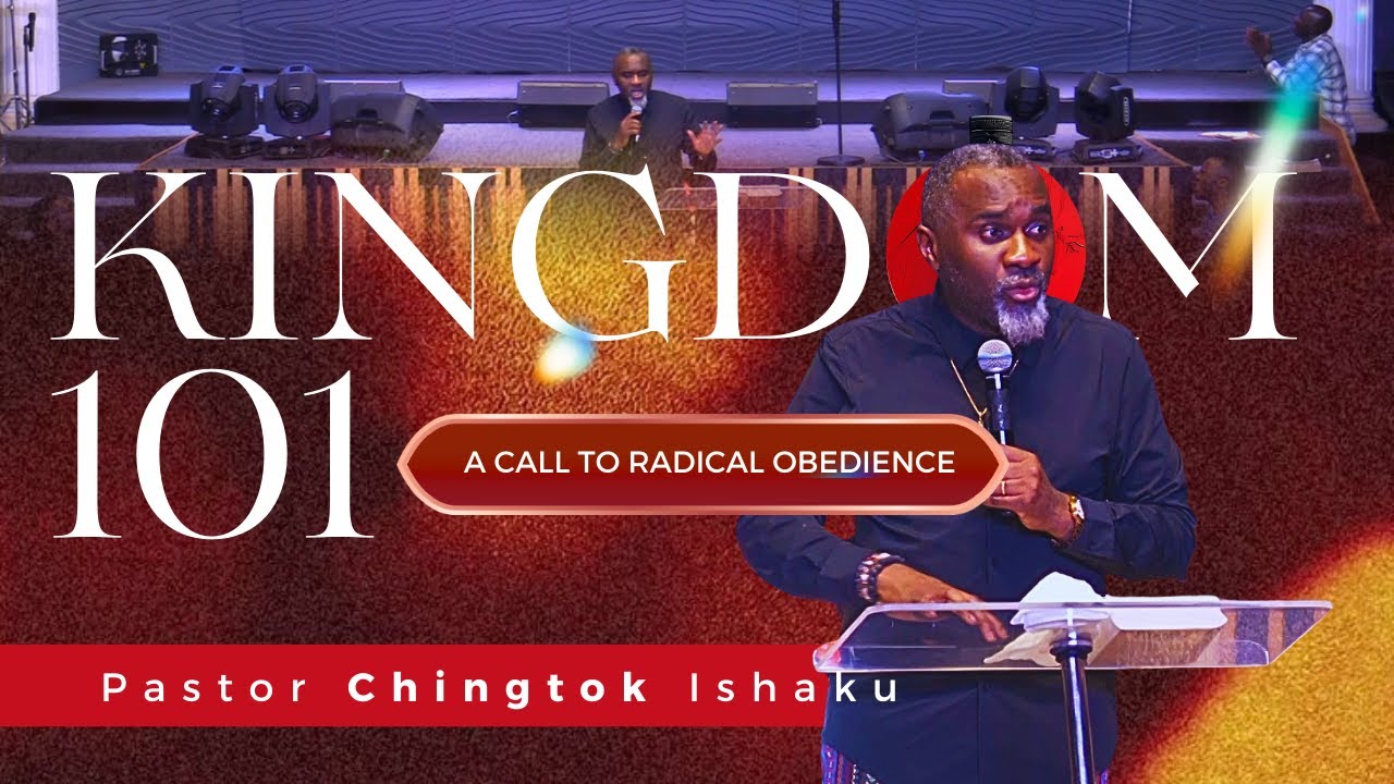 KINGDOM 101 | A Call To Radical Obedience | Pastor Chingtok Ishaku
