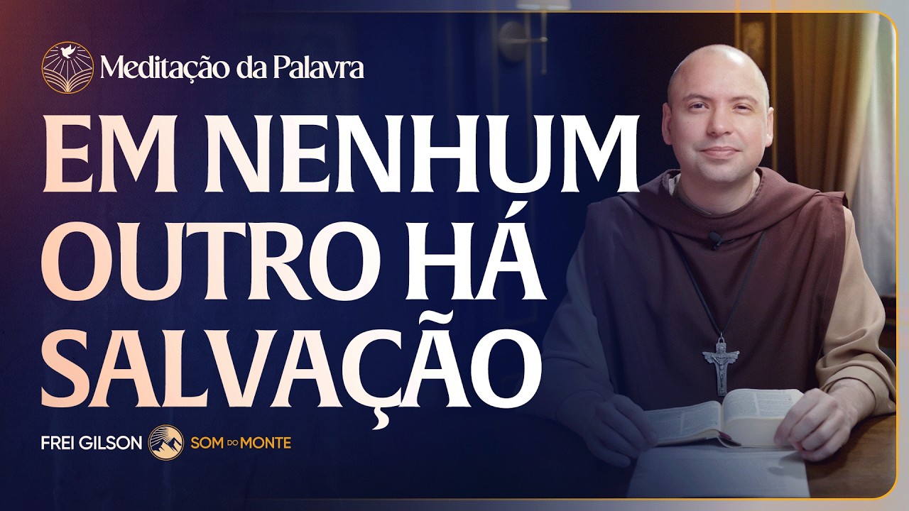 Em nenhum outro há salvação | (Atos 4, 1-12) #2676 | Meditação da Palavra