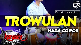 TROWULAN KARAOKE VERSI KOPLO FULL GAYENG NADA COWOK / PRIA