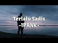 Terlalu Sadis-IPANK | Lirik Video