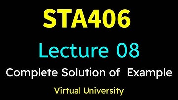 STA406 Lecture 08 With complete Solution of  Example Statistics Lec 08 Virtual University Short Lect