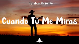 Eslabon Armado - Cuando Tú Me Miras (Letra)