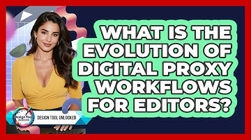 What Is The Evolution Of Digital Proxy Workflows For Editors? - Design Tool Unlocked