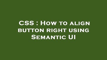 CSS : How to align button right using Semantic UI