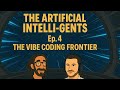The Artificial Intelli-Gents Ep. 4 - The Vibe Coding Frontier