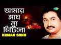 Amar Sadh Na Mitilo | আমার সাধ না মিটিলো |  Kumar Sanu | Audio Mp3 Song