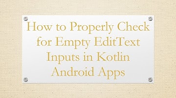 How to Properly Check for Empty EditText Inputs in Kotlin Android Apps