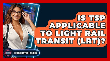 Is TSP Applicable To Light Rail Transit (LRT)? - Emerging Tech Insider