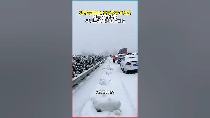 湖南高速因大雪导致交通堵塞，昨天还不信邪，今天是被堵得心服口服…#雪天出行注意安全 #高速路况 #下雪 - 天天要闻