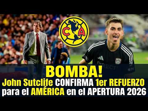 💣🔥 ¡BOMBA! John Sutcliffe CONFIRMA el primer REFUERZO del América para el Apertura 2026 🦅