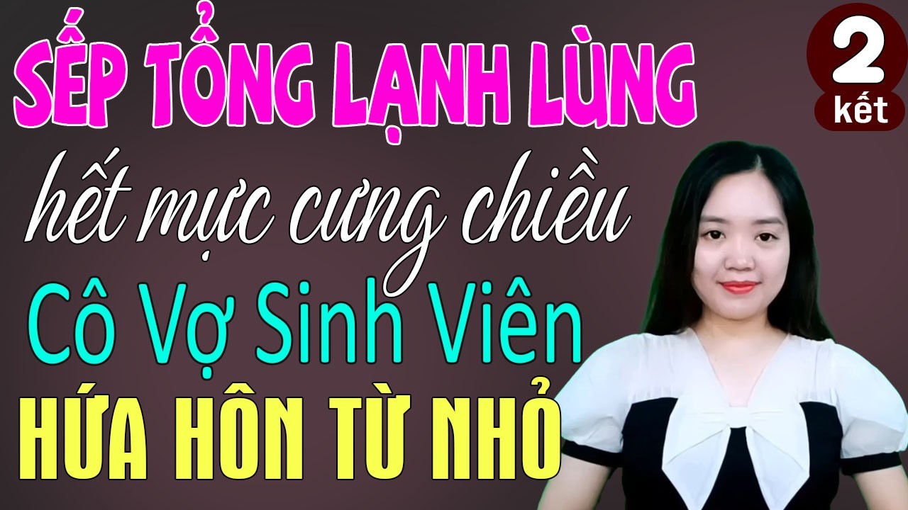 Sếp tổng lạnh lùng hết mực cưng chiều cô vợ sinh viên hứa hôn từ nhỏ tập 2 - Truyện thanh mai