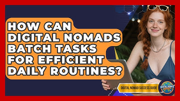 How Can Digital Nomads Batch Tasks For Efficient Daily Routines? - Digital Nomad Success Guide