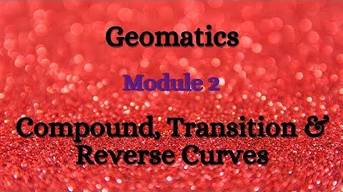 Geomatics - Module 2 - Compound, Transition and Reverse Curve