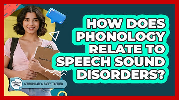 How Does Phonology Relate To Speech Sound Disorders? - Communicate Clearly Together