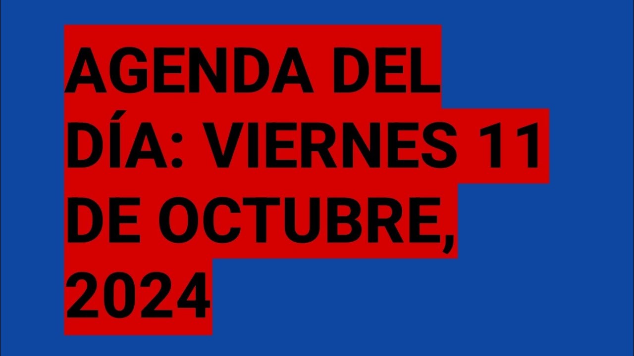 AGENDA DEL DÍA: VIERNES 11 DE OCTUBRE, 2024 - YouTube