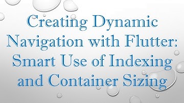 Creating Dynamic Navigation with Flutter: Smart Use of Indexing and Container Sizing