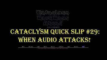 Cataclysm Quick Slip #29 - When Audio Attacks!