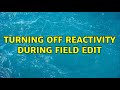 Turning off Reactivity during field edit