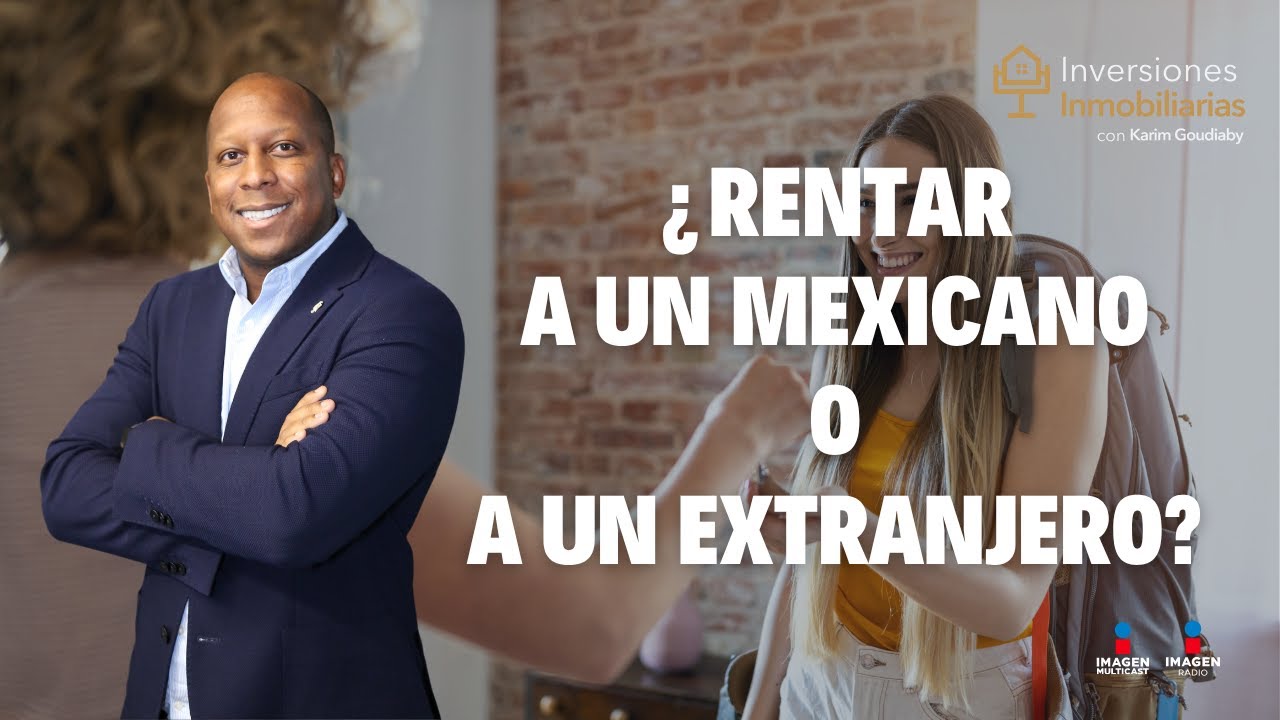 ¿Rentar a un mexicano o a un extranjero?