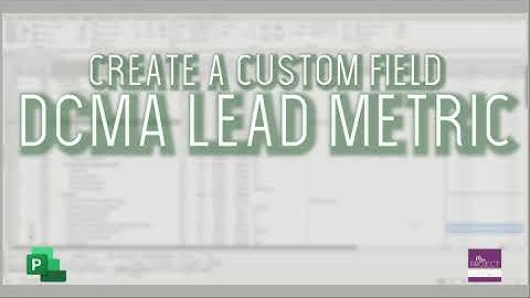Custom Field for DCMA Lead Check - MS Project