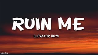 Elevator Boys - Ruin Me (Lyrics)