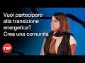 Vuoi partecipare alla transizione energetica? Crea una comunità | Sara Capuzzo | TEDxVarese