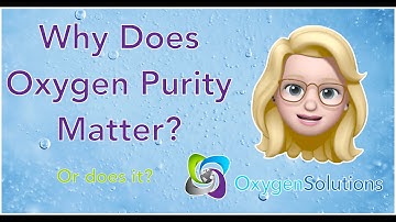 Why Does Oxygen Purity Matter? (Or Does It?)