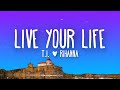 T.I., Rihanna - Live Your Life (Lyrics)