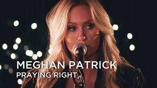 Meghan Patrick | Praying Right | First Play Live chords