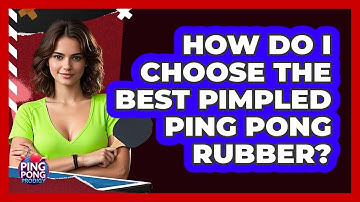 How Do I Choose The Best Pimpled Ping Pong Rubber? - Ping Pong Prodigy